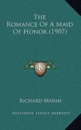 The Romance of a Maid of Honor (1907) di Richard Marsh edito da Kessinger Publishing