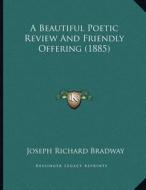 A Beautiful Poetic Review and Friendly Offering (1885) di Joseph Richard Bradway edito da Kessinger Publishing