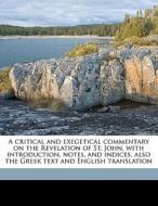 A Critical And Exegetical Commentary On The Revelation Of St. John, With Introduction, Notes, And Indices, Also The Greek Text And English Translation di Robert Henry Charles edito da Nabu Press