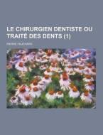 Le Chirurgien Dentiste Ou Traite Des Dents (1) di Pierre Fauchard edito da Theclassics.us