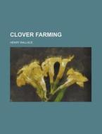 Clover Farming di Henry Wallace edito da Rarebooksclub.com