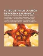 Futbolistas de la Unión Deportiva Salamanca di Fuente Wikipedia edito da Books LLC, Reference Series
