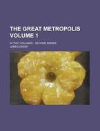 The Great Metropolis Volume 1; In Two Volumes: Second Series di James Grant edito da Rarebooksclub.com