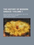 The History Of Modern Greece (volume 1); From Its Conquest By The Romans B.c. 146, To The Present Time In Two Volumes di James Emerson Tennent edito da General Books Llc