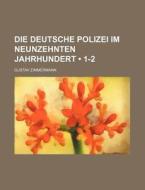 Die Deutsche Polizei Im Neunzehnten Jahrhundert (1-2) di Gustav Zimmermann edito da General Books Llc