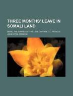 Three Months' Leave in Somali Land; Being the Diaries of the Late Captain J. C. Francis di John Cyril Francis edito da General Books
