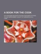 A Book for the Cook; Old Fashioned Receipts for New Fashioned Kitchens di Village Improvement Society of edito da Rarebooksclub.com