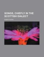 Songs, Chiefly in the Scottish Dialect di Robert Burns edito da Rarebooksclub.com