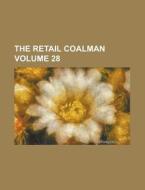 The Retail Coalman Volume 28 di Anonymous edito da Rarebooksclub.com