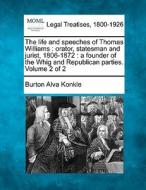 The Life And Speeches Of Thomas Williams : Orator, Statesman And Jurist, 1806-1872 : A Founder Of The Whig And Republican Parties. Volume 2 Of 2 di Burton Alva Konkle edito da Gale, Making Of Modern Law