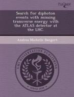 Search For Diphoton Events With Missing Transverse Energy With The Atlas Detector At The Lhc. di Matthew M Shindel, Andrea Michelle Bangert edito da Proquest, Umi Dissertation Publishing