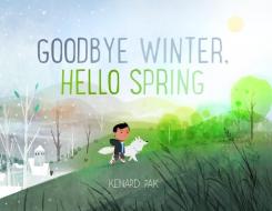 Goodbye Winter, Hello Spring di Kenard Pak edito da HENRY HOLT JUVENILE