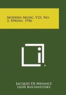 Modern Music, V23, No. 2, Spring, 1946 di Jacques De Menasce, Leon Kochnitzsky, Alfred Schlee edito da Literary Licensing, LLC