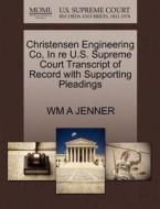 Christensen Engineering Co, In Re U.s. Supreme Court Transcript Of Record With Supporting Pleadings di Wm A Jenner edito da Gale, U.s. Supreme Court Records