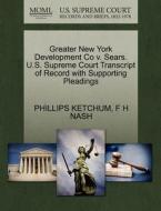 Greater New York Development Co V. Sears. U.s. Supreme Court Transcript Of Record With Supporting Pleadings di Phillips Ketchum, F H Nash edito da Gale, U.s. Supreme Court Records