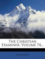 The Christian Examiner, Volume 74... edito da Nabu Press
