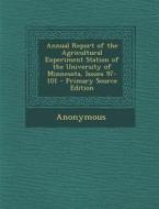 Annual Report of the Agricultural Experiment Station of the University of Minnesota, Issues 97-101 di Anonymous edito da Nabu Press