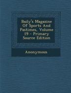 Baily's Magazine of Sports and Pastimes, Volume 19 - Primary Source Edition di Anonymous edito da Nabu Press
