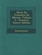 Obras de Francisco de Moraes, Volume 3 di Anonymous edito da Nabu Press