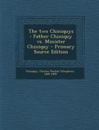 The Two Chiniquys: Father Chiniquy vs. Minister Chiniquy di Charles Paschal Telesphore Chiniquy edito da Nabu Press