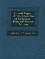 Annual Report of the Librarian of Congress - Primary Source Edition edito da Nabu Press