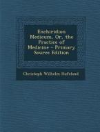 Enchiridion Medicum, Or, the Practice of Medicine - Primary Source Edition di Christoph Wilhelm Hufeland edito da Nabu Press