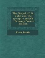 The Gospel of St. John and the Synoptic Gospels - Primary Source Edition di Fritz Barth edito da Nabu Press