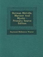 Herman Melville, Mariner and Mystic - Primary Source Edition di Raymond Melbourne Weaver edito da Nabu Press