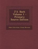 J.S. Bach Volume 1 - Primary Source Edition di Albert Schweitzer, Ernest Newman edito da Nabu Press