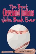 The Best Cleveland Indians Joke Book Ever di Jacob Dumbley edito da Lulu.com