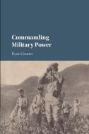 Commanding Military Power di Ryan Grauer edito da Cambridge University Press