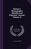 Browne's Phonographic Monthly And Reporters' Journal, Volume 14 di D L Scott-Browne edito da Palala Press