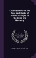Commentaries On The Four Last Books Of Moses Arranged In The Form Of A Harmony di Jean Calvin, Francis L Friedman Professor of Physics King edito da Palala Press