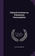 Clinical Lectures On Pulmonary Consumption di Felix Von Niemeyer edito da Palala Press