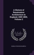 A History Of Renaissance Architecture In England, 1500-1800, Volume 2 di Reginald Theodore Blomfield edito da Palala Press