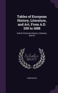 Tables Of European History, Literature, And Art, From A.d. 200 To 1888 di John Nichol edito da Palala Press