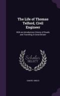 The Life Of Thomas Telford, Civil Engineer di Samuel Smiles edito da Palala Press