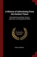 A History of Advertising from the Earliest Times: Illustrated by Anecdotes, Curious Specimens and Biographical Notes di Henry Sampson edito da CHIZINE PUBN