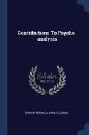 Contributions to Psycho-Analysis di Sandor Ferenczi, Ernest Jones edito da CHIZINE PUBN