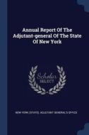 Annual Report of the Adjutant-General of the State of New York edito da CHIZINE PUBN