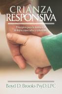Crianza Responsiva: Principios Para Criar Hijos Conectados Y Saludables di Boyd D. Brooks edito da ELM HILL BOOKS