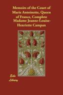 Memoirs of the Court of Marie Antoinette, Queen of France, Complete di Madame Jeanne-Louise-Henriette Campan edito da ECHO LIB