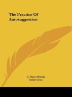 The Practice of Autosuggestion di C. Harry Brooks, Emile Coue edito da Kessinger Publishing