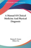 A Manual Of Clinical Medicine And Physical Diagnosis di Thomas H. Tanner edito da Kessinger Publishing Co