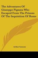 The Adventures of Giuseppe Pignata Who Escaped from the Prisons of the Inquisition of Rome edito da Kessinger Publishing