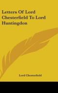 Letters of Lord Chesterfield to Lord Huntingdon di Lord Chesterfield edito da Kessinger Publishing