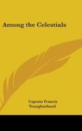 Among the Celestials di Captain Francis Younghusband edito da Kessinger Publishing