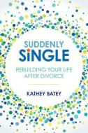 Suddenly Single: Rebuilding Your Life After Divorce di Kathey Batey edito da VICTOR BOOKS