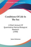 Conditions of Life in the Sea: A Short Account of Quantitative Marine Biological Research (1908) di James Johnstone edito da Kessinger Publishing