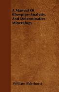A Manual Of Blowpipe-analysis, And Determinative Mineralogy di William Elderhorst edito da Read Books